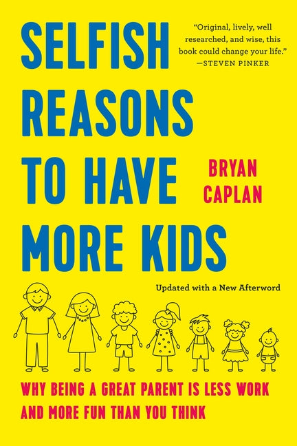 Selfish Reasons to Have More Kids: Why Being a Great Parent Is Less Work and More Fun Than You Think (Revised)