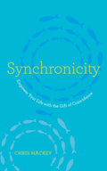 Synchronicity: Empower Your Life with the Gift of Coincidence