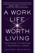 A Work Life Worth Living: Your Guide to Creating a Meaningful Career