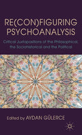 Re(con)Figuring Psychoanalysis: Critical Juxtapositions of the Philosophical, the Sociohistorical and the Political (2012)