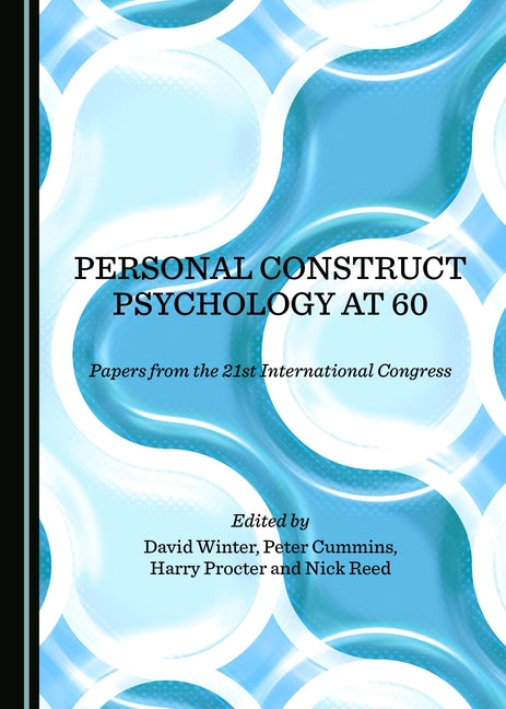 Personal Construct Psychology at 60: Papers from the 21st International Congress
