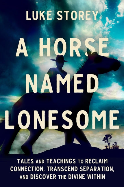 A Horse Named Lonesome: Tales and Teachings to Reclaim Connection, Transcend Separation, and Discover the Divine Within