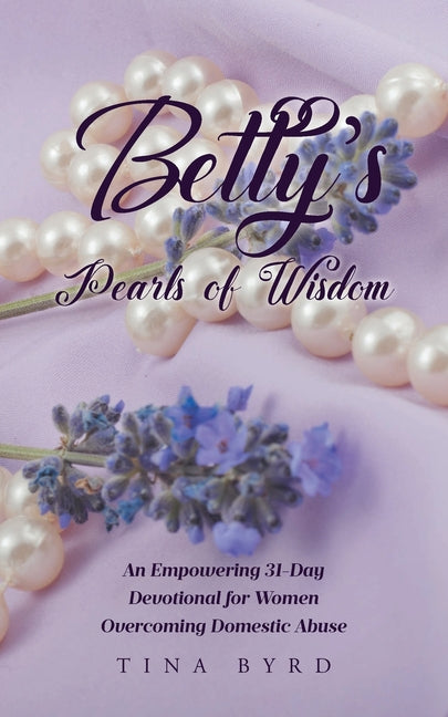 Betty's Pearls of Wisdom: An Empowering 31-Day Devotional for Women Overcoming Domestic Abuse