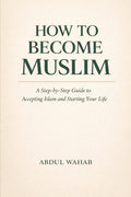 How to Become Muslim: A Simple Step-by-Step Guide to Converting to Islam, Taking Shahadah, Learning the Five Pillars, and Starting Your New Life as a