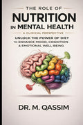 The Role of Nutrition in Mental Health: A Clinical Perspective: Unlocking the Power of Diet to Enhance Mood, Cognition, and Emotional Well-being