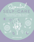 Essential Self-Care: Tarot, Breathwork, Astrology, Moon Cycles, Restorative Recipes, Crystals, and More