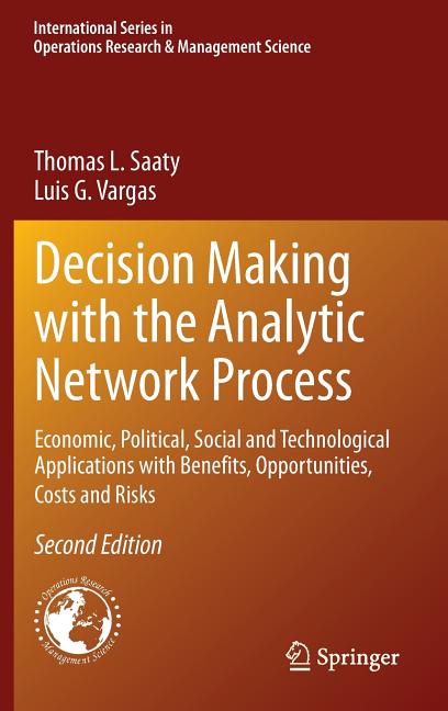 Decision Making with the Analytic Network Process: Economic, Political, Social and Technological Applications with Benefits, Opportunities, Costs and