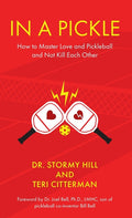 In A Pickle: How to Master Love and Pickleball and Not Kill Each Other