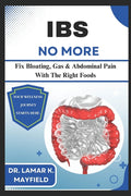 Ibs No More: Fix Bloating, Gas & Abdominal Pain With The Right Foods