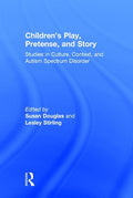 Children's Play, Pretense, and Story: Studies in Culture, Context, and Autism Spectrum Disorder