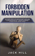 Forbidden Manipulation: The Covert Code To Influence Anyone's Mind Using NLP, Dark Psychology and Subliminal Persuasion in an Undetected Way - The Bes