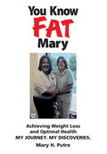 You Know FAT Mary: Achieving Weight Loss and Optimal Health. My Journey. My Discoveries.