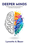Deeper Minds: Navigate Your Mind, Overcome Barriers, and Achieve Lasting Success