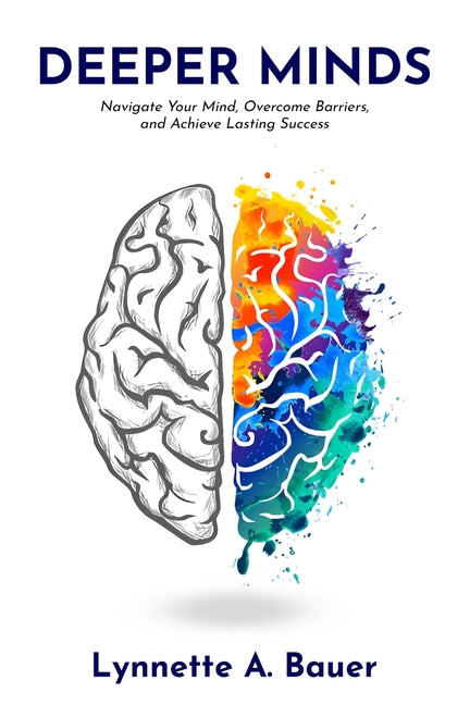 Deeper Minds: Navigate Your Mind, Overcome Barriers, and Achieve Lasting Success