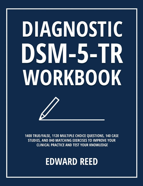 Diagnostic DSM-5-TR Workbook: 1400 True/False, 1120 Multiple Choice Questions, 140 Case Studies, and 840 Matching Exercises to Improve Your Clinical P