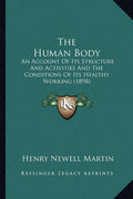 The Human Body: An Account Of Its Structure And Activities And The Conditions Of Its Healthy Working (1898)