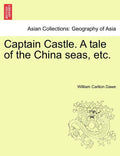 Captain Castle. a Tale of the China Seas, Etc.