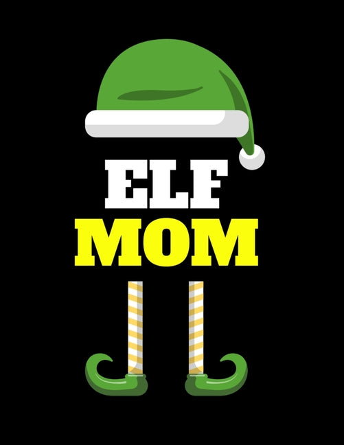 Elf Mom: Seasonal Notebook & Journal To Write In Cute Holiday Sayings, Quotes, Memories, Stories, Wish List, Recipes, Notes - Funny Christmas Mother T