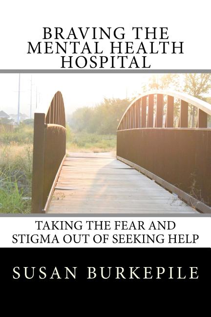 Braving the Mental Health Hospital: Taking the Fear and Stigma Out of Seeking Help