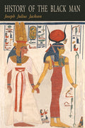 History of the Black Man: An Authentic Collection of Historical Information on The Early Civilization of the Descendents of Ham, The Son of Noah, Hist