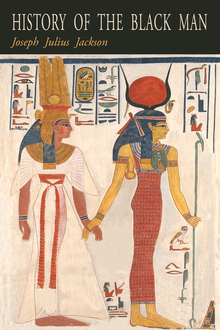 History of the Black Man: An Authentic Collection of Historical Information on The Early Civilization of the Descendents of Ham, The Son of Noah, Hist