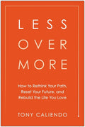 Less Over More: How to Rethink Your Path, Reset Your Future, and Rebuild the Life You Love