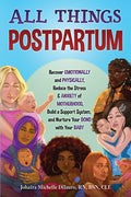 All Things Postpartum: Recover Emotionally and Physically, Reduce the Stress and Anxiety of Motherhood, Build a Support System, and Nurture Your Bond