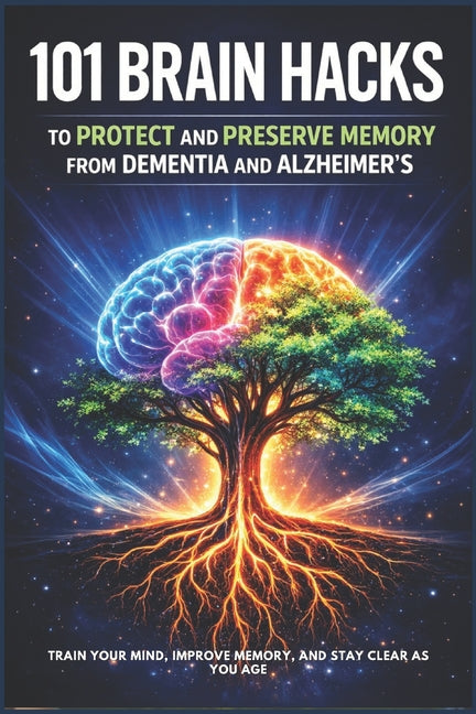 101 Brain Habits To Protect And Preserve Memory From Dementia And Alzheimer's: Train Your Mind, Improve Memory, And Stay Clear As You Age