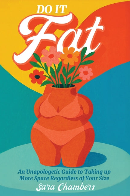 Do It Fat: An Unapologetic Guide to Taking up More Space Regardless of Your Size