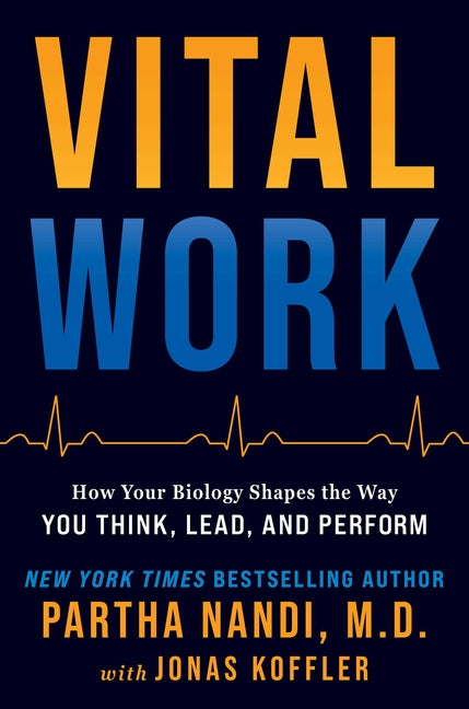 Vital Work: How Your Biology Shapes the Way You Think, Lead, and Perform