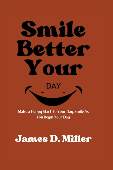 Smile Better Your Day: Make a Happy Start To Your Day. Smile As You Begin Your Day.