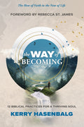 The Way of Becoming: 12 Biblical Practices For A Thriving Soul