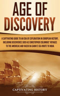 Age of Discovery: A Captivating Guide to an Era of Exploration in European History, Including Discoveries Such as Christopher Columbus' Voyages to the