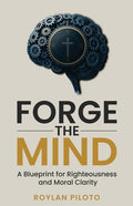 Forge the Mind: A Blueprint for Righteousness and Moral Clarity