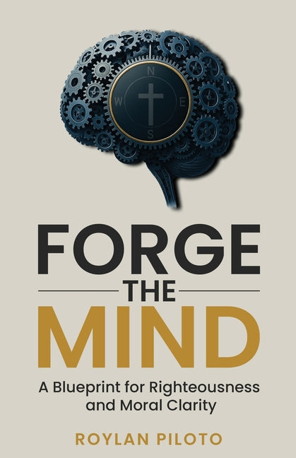 Forge the Mind: A Blueprint for Righteousness and Moral Clarity