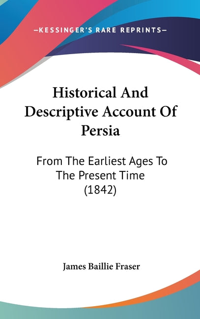 Historical And Descriptive Account Of Persia: From The Earliest Ages To The Present Time (1842)
