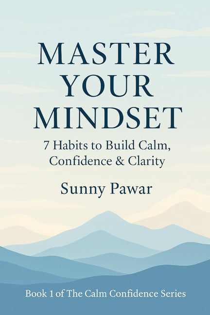Master Your Mindset: 7 Habits to Build Calm, Confidence & Clarity