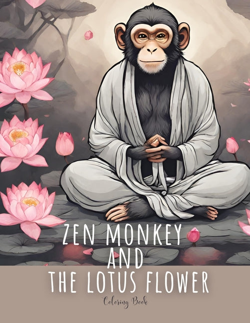 Zen Monkey and The Lotus Flower Coloring Book: 50 Mindful Coloring Pages Featuring Zen Monkey Tranquil Meditating, Blossoming Lotus Flowers, for Adult
