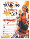 Strength Training for Women Over 50: A Beginner's 10-Minute Home Workout Plan to Boost Metabolism, Reduce Menopause Belly Fat, Improve Balance, Protec