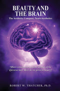 Beauty and the Brain: The Aesthetic Compass: NeuroAesthetics: Where Consciousness and the Physics of the Universe Meet How do we perceive beauty?