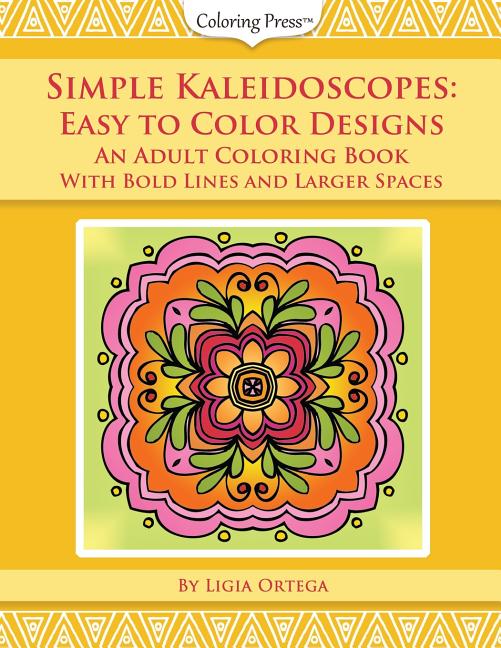 Simple Kaleidoscopes: Easy to Color Designs: An Adult Coloring Book with Bold Lines and Larger Spaces