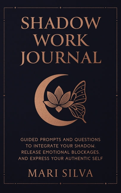 Shadow Work Journal: Guided Prompts and Questions to Integrate Your Shadow, Release Emotional Blockages, and Express Your Authentic Self