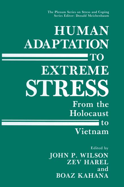 Human Adaptation to Extreme Stress: From the Holocaust to Vietnam (Softcover Reprint of the Original 1st 1988)