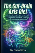 The Gut-Brain Axis Diet: Optimizing Microbiome Health & Cognitive Function Through Anti-Inflammatory Eating