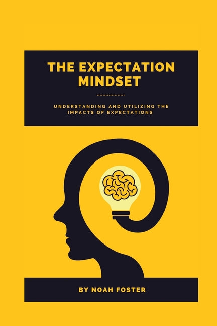 The Expectation Mindset: Understanding and Utilizing the Impacts of Expectations