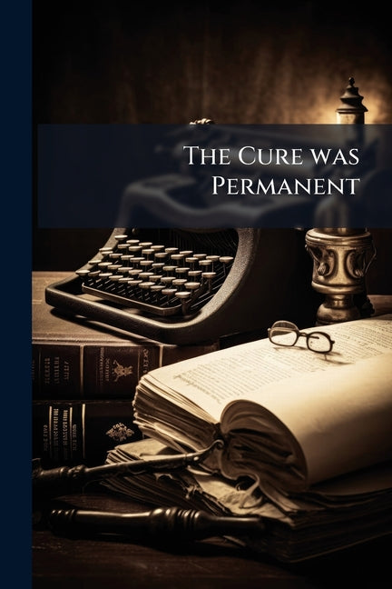 The Cure was Permanent: The Story of a man who Suffered The Agonies of a Living Death