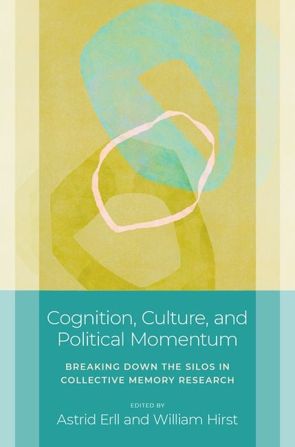 Cognition, Culture, and Political Momentum: Breaking Down the Silos in Collective Memory Research