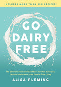 Go Dairy Free: The Ultimate Guide and Cookbook for Milk Allergies, Lactose Intolerance, and Casein-Free Living (Revised)