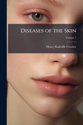 Diseases of the Skin: Their Description, Pathology, Diagnosis, and Treatment: With Special Reference to the Skin Eruptions of Children; Volume 1