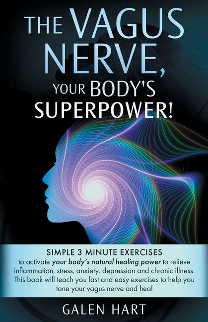 The Vagus Nerve, Your Body's Superpower!: Simple 3 minute exercises to activate your body's natural healing power to relieve inflammation, stress, anxiety